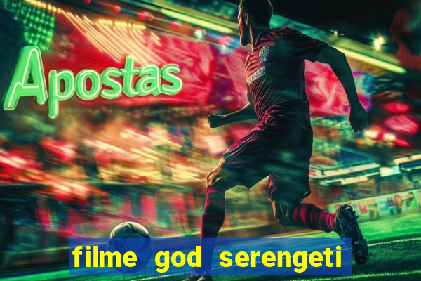 filme god serengeti completo dublado